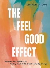 book The Feel Good Effect: Reclaim Your Wellness by Finding Small Shifts that Create Big Change