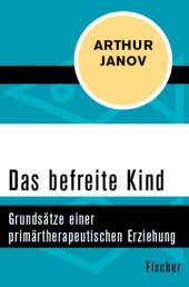 book Das befreite Kind Grundsätze einer primärtherapeutischen Erziehung