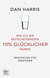 book Wie ich die entscheidenden 10% glücklicher wurde: Meditation für Skeptiker