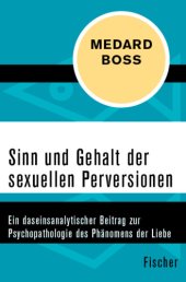 book Sinn und Gehalt der sexuellen Perversionen Ein daseinsanalytischer Beitrag zur Psychopathologie des Phänomens der Liebe