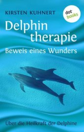 book Delphintherapie - Beweis eines Wunders Über die Heilkraft der Delphine