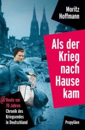 book Als der Krieg nach Hause kam Heute vor 70 Jahren: Chronik des Kriegsendes in Deutschland