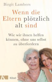 book Wenn die Eltern plötzlich alt sind Wie wir ihnen helfen können, ohne uns selbst zu überfordern