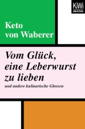 book Vom Glück, eine Leberwurst zu lieben. und andere kulinarische Glossen