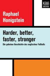 book Harder, better, faster, stronger Die geheime Geschichte des englischen Fußballs