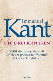 book Immanuel Kant: Die drei Kritiken - Kritik der reinen Vernunft. Kritik der praktischen Vernunft. Kritik der Urteilskraft