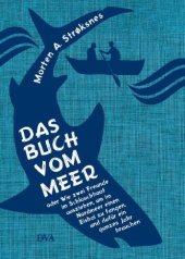 book Das Buch vom Meer oder Wie zwei Freunde im Schlauchboot ausziehen, um im Nordmeer einen Eishai zu fangen, und dafür ein ganzes Jahr brauchen