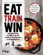 book Eat Train Win: Die perfekte Ernaehrung fuer Laeufer, Triathleten und Radfahrer