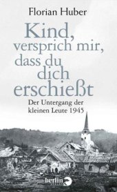 book Kind, versprich mir, dass du dich erschießt: Der Untergang der kleinen Leute 1945