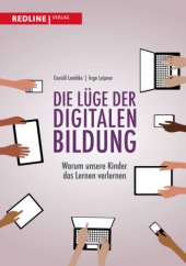 book Die Lüge der digitalen Bildung: warum unsere Kinder das Lernen verlernen