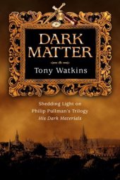 book Dark Matter: Shedding Light on Philip Pullman's Trilogy His Dark Materials