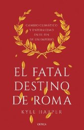 book El fatal destino de Roma. Cambio climático y enfermedad en el fin de un imperio