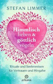 book Himmlisch lieben und göttlich vögeln Rituale und Seelenreisen für Vertrauen und Hingabe