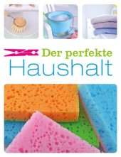 book Der perfekte Haushalt Die wichtigsten Haushaltstipps zu den Themen Putzen, Aufräumen, Waschen, Lebensmittel und Organisation