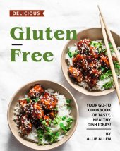 book Delicious Gluten-Free Recipes: Your Go-To Cookbook of Tasty, Healthy Dish Ideas!