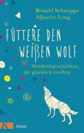 book Füttere den weißen Wolf Weisheitsgeschichten, die glücklich machen