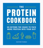 book The Protein Cookbook: Go Beyond The Shake To Pack More Protein Into Your Diet