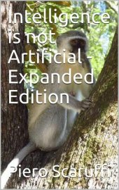 book Intelligence is not Artificial - Expanded Edition: A History of Artificial Intelligence and Why the Singularity is not Coming any Time Soon