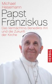 book Papst Franziskus das Vermächtnis Benedikts XVI. und die Zukunft der Kirche