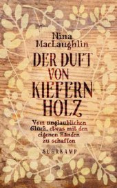 book Der Duft von Kiefernholz Vom unglaublichen Glück, etwas mit den eigenen Händen zu schaffen