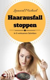 book Haarausfall stoppen: In 5 wirksamen Schritten (Haarausfall stoppen, Haarausfall bekämpfen, Glatze verhindern, Kräftiger Haarwuchs, Vitalisierung der Kopfhaut )