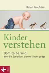 book Kinder verstehen Born to be wild: Wie die Evolution unsere Kinder prägt - Mit einem Vorwort von Remo Largo