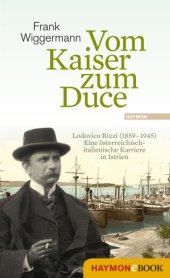 book Vom Kaiser zum Duce: Lodovico Rizzi (1859-1945): eine österreichisch-italienische Karriere in Istrien