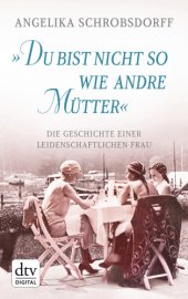 book ''Du bist nicht so wie andre Mütter'' Die Geschichte einer leidenschaftlichen Frau