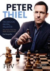 book Peter Thiel Facebook, PayPal, Palantir - Wie Peter Thiel die Welt revolutioniert - Die Biografie