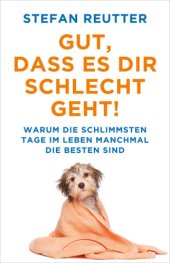 book Gut, dass es Dir schlecht geht Warum die schlimmsten Tage im Leben manchmal die besten sind