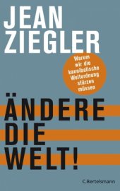 book Ändere die Welt! Warum wir die kannibalische Weltordnung stürzen müssen