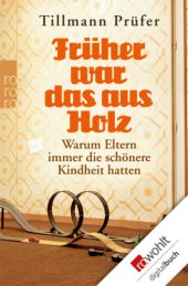 book Früher war das aus Holz Warum Eltern immer die schönere Kindheit hatten