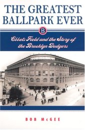 book The Greatest Ballpark Ever: Ebbets Field and the Story of the Brooklyn Dodgers