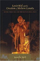 book Louis Riel and the Creation of Modern Canada: Mythic Discourse and the Postcolonial State