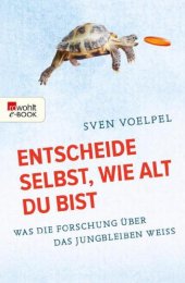 book Entscheide selbst, wie alt du bist Was die Forschung über das Jungbleiben weiß