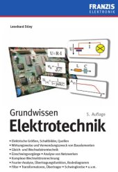 book Grundwissen Elektrotechnik: [elektrische Grössen, Schaltbilder, Quellen ; Wirkungsweise und Verwendungszweck von Bauelementen ; Gleich- und Wechselstromtechnik ; Einschwingvorgänge ; Analyse von Netzwerken ; komplexe Wechselstromrechnung ; Fourier-Analyse