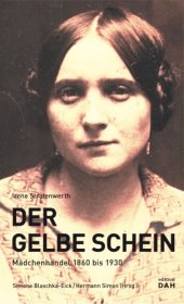 book Der gelbe Schein Mädchenhandel 1860 bis 1930 ; [zur Ausstellung Der Gelbe Schein, Mädchenhandel 1860 bis 1930]