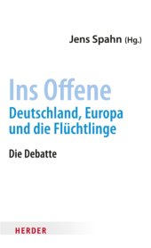 book Ins Offene: Deutschland, Europa und die Flüchtlinge: die Debatte