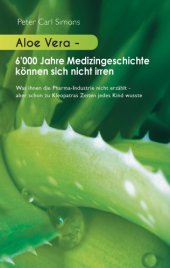 book Aloe Vera - 6'000 Jahre Medizingeschichte können sich nicht irren Was ihnen die Pharma-Industrie nicht erzählt - aber schon zu Kleopatras Zeiten jedes Kind wusste