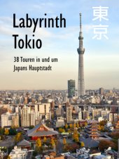 book Labyrinth Tokio - 38 Touren in und um Japans Hauptstadt Ein Führer mit 90 Bildern, 42 Karten, 260 Internetlinks und 20 Online-Karten für Computer und Mobiltelefon