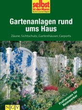 book Gartenanlagen rund ums Haus Zäune, Sichtschutz, Gartenhäuser, Carports ; [Selbst ist der Mann]