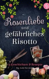 book Rosenliebe und gefährliches Risotto 12 Geschichten und Rezepte (Liebe, Krimi)