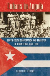 book Cubans in Angola: South-South cooperation and transfer of knowledge, 1976-1991