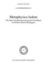 book Metaphysica Ludens: Das Spiel als phänomenologische Grundfigur im Denken Martin Heideggers