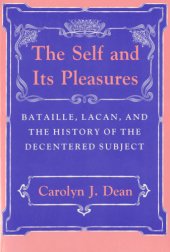 book The self and its pleasures: Bataille, Lacan, and the history of the decentered subject