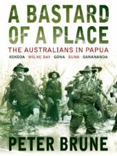 book A bastard of a place the Australians in Papua, Kokoda, Milne Bay, Gona, Buna, Sanananda