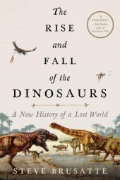 book The rise and fall of the dinosaurs: a new history of a lost world