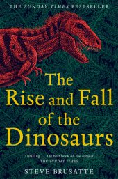 book The rise and fall of the dinosaurs: the untold story of a lost world