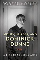 book Money, murder, and Dominick Dunne: a life in several acts