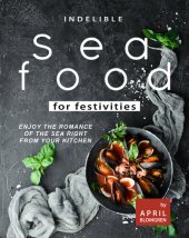 book Indelible Seafood for Festivities: Enjoy the Romance of The Sea Right from Your Kitchen